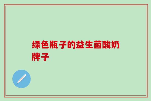 绿色瓶子的益生菌酸奶牌子