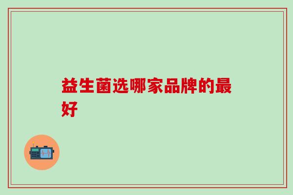 益生菌选哪家品牌的最好