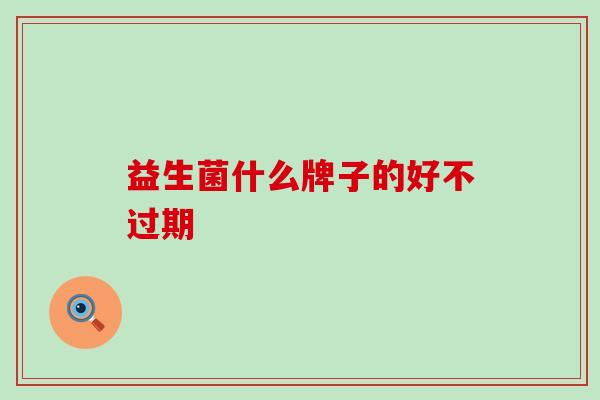 益生菌什么牌子的好不过期