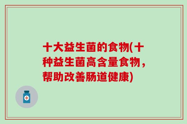 十大益生菌的食物(十种益生菌高含量食物，帮助改善肠道健康)