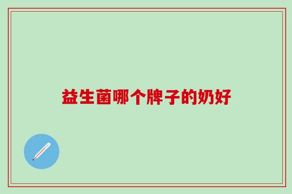 益生菌哪个牌子的奶好