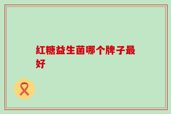 红糖益生菌哪个牌子最好