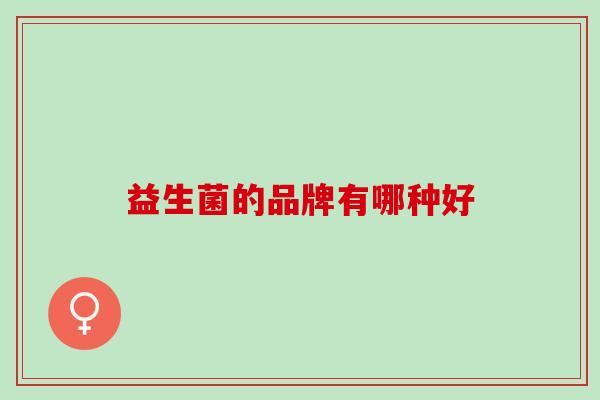 益生菌的品牌有哪种好