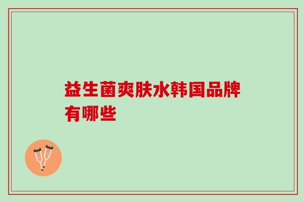 益生菌爽肤水韩国品牌有哪些