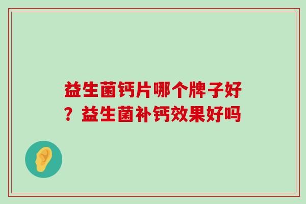益生菌钙片哪个牌子好？益生菌补钙效果好吗