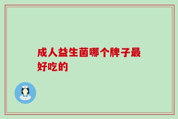 成人益生菌哪个牌子最好吃的
