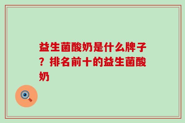 益生菌酸奶是什么牌子？排名前十的益生菌酸奶