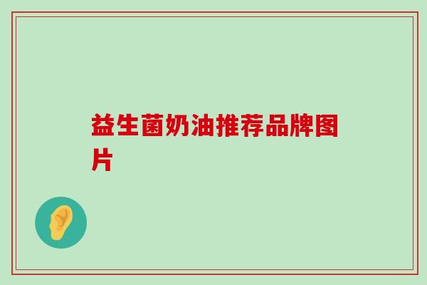 益生菌奶油推荐品牌图片 益生菌奶油推荐品牌图片