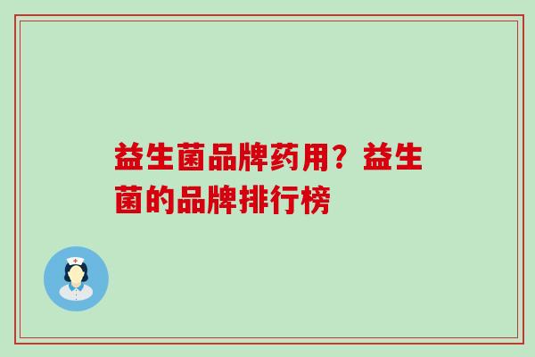 益生菌品牌药用？益生菌的品牌排行榜