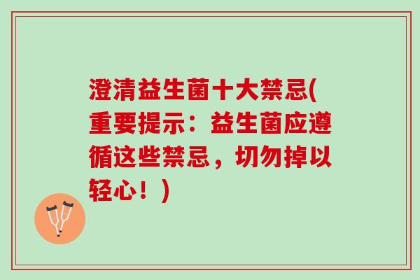 澄清益生菌十大禁忌(重要提示：益生菌应遵循这些禁忌，切勿掉以轻心！)