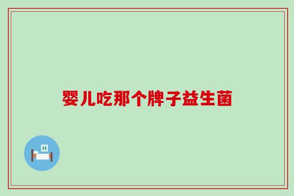 婴儿吃那个牌子益生菌