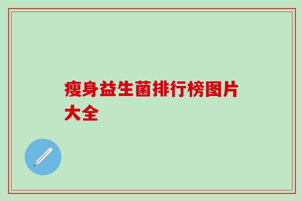 瘦身益生菌排行榜图片大全