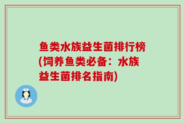鱼类水族益生菌排行榜(饲养鱼类必备：水族益生菌排名指南)