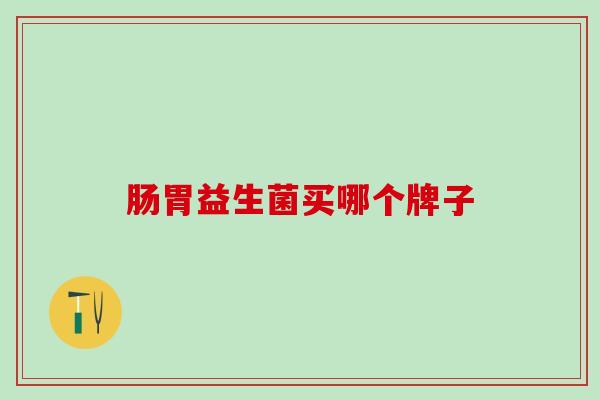 肠胃益生菌买哪个牌子