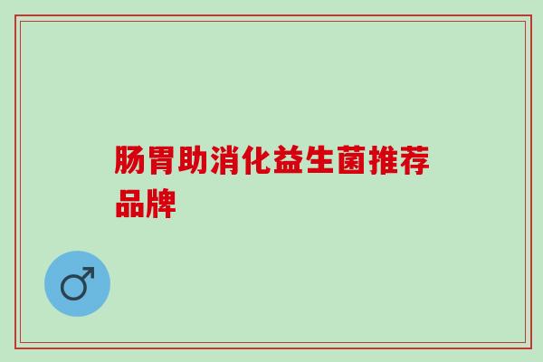 肠胃助消化益生菌推荐品牌