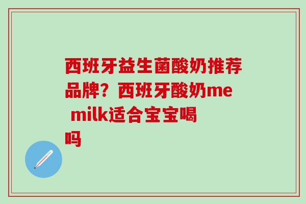 西班牙益生菌酸奶推荐品牌？西班牙酸奶me milk适合宝宝喝吗
