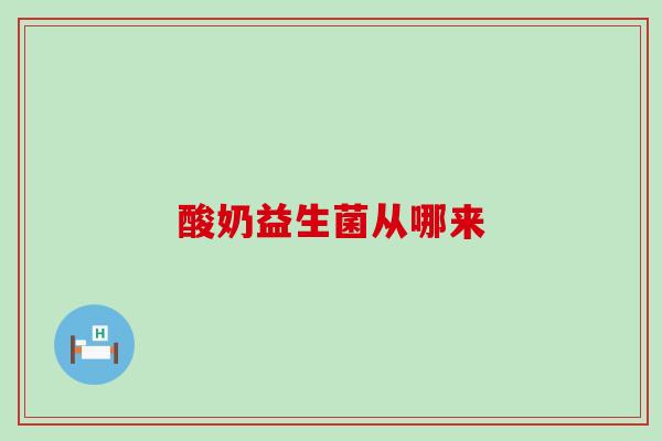 酸奶益生菌从哪来