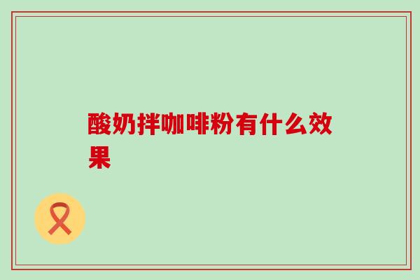 酸奶拌咖啡粉有什么效果 酸奶拌咖啡粉有什么效果