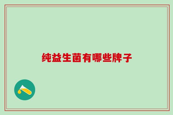 纯益生菌有哪些牌子