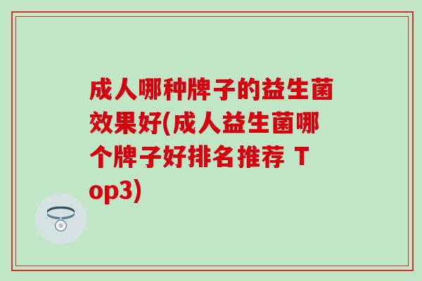 成人哪种牌子的益生菌效果好(成人益生菌哪个牌子好排名推荐 Top3)