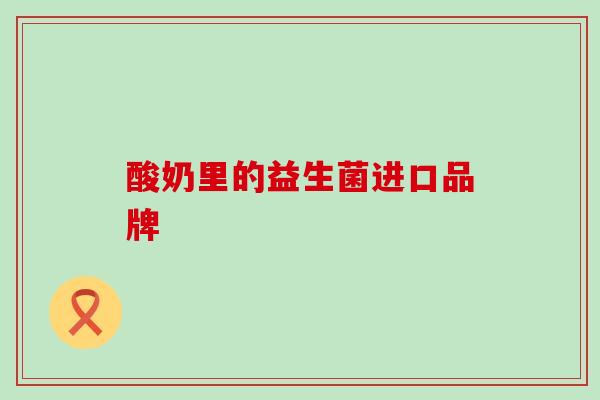 酸奶里的益生菌进口品牌