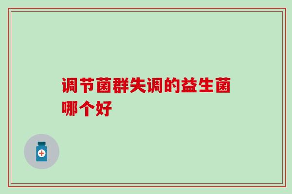 调节菌群失调的益生菌哪个好