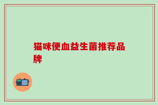 猫咪便血益生菌推荐品牌