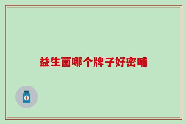 益生菌哪个牌子好密哺