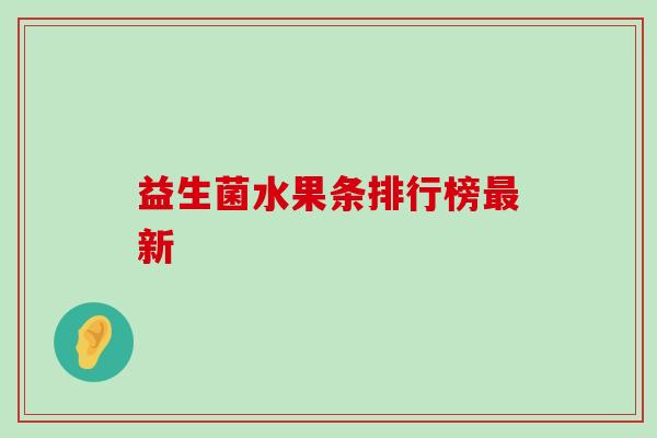 益生菌水果条排行榜最新