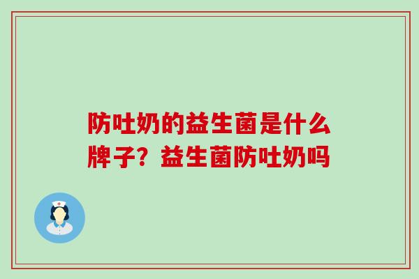 防吐奶的益生菌是什么牌子？益生菌防吐奶吗