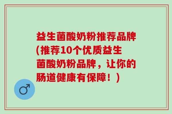 益生菌酸奶粉推荐品牌(推荐10个优质益生菌酸奶粉品牌，让你的肠道健康有保障！)