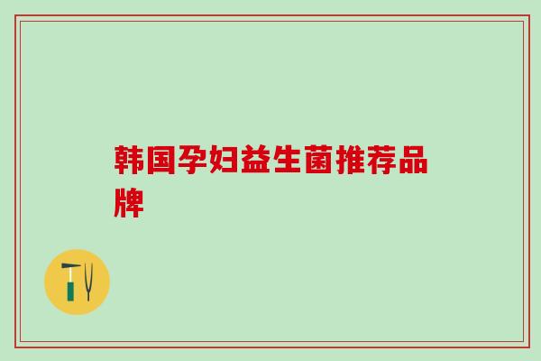 韩国孕妇益生菌推荐品牌