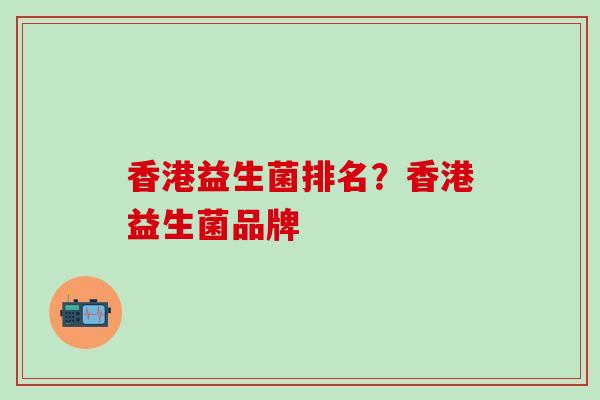 香港益生菌排名？香港益生菌品牌