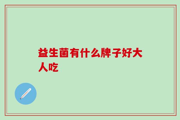益生菌有什么牌子好大人吃