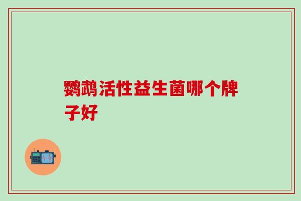 鹦鹉活性益生菌哪个牌子好