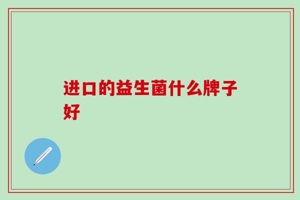 进口的益生菌什么牌子好