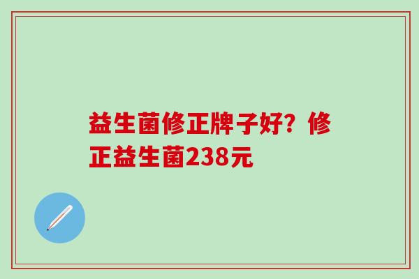 益生菌修正牌子好？修正益生菌238元