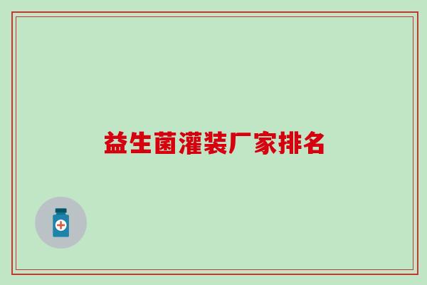 益生菌灌装厂家排名
