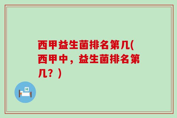 西甲益生菌排名第几(西甲中，益生菌排名第几？)