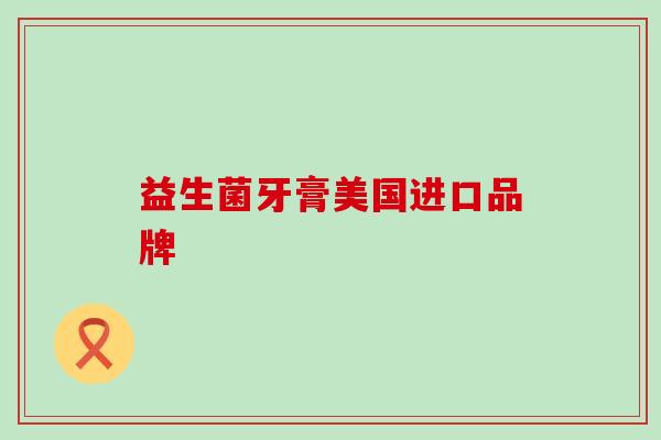 益生菌牙膏美国进口品牌