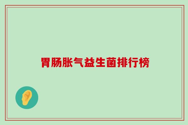 胃肠胀气益生菌排行榜