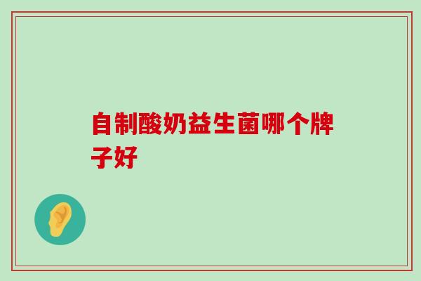 自制酸奶益生菌哪个牌子好