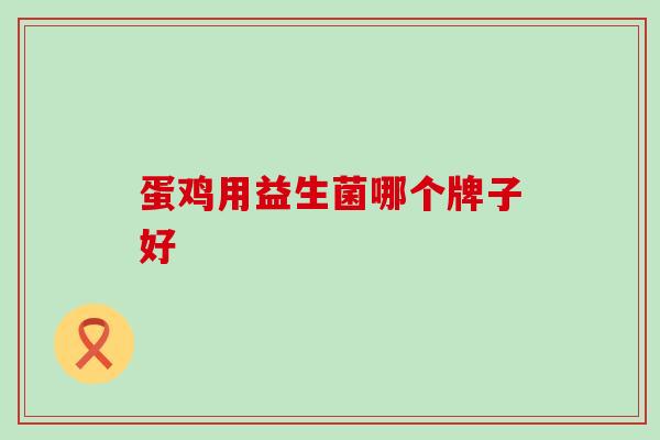蛋鸡用益生菌哪个牌子好