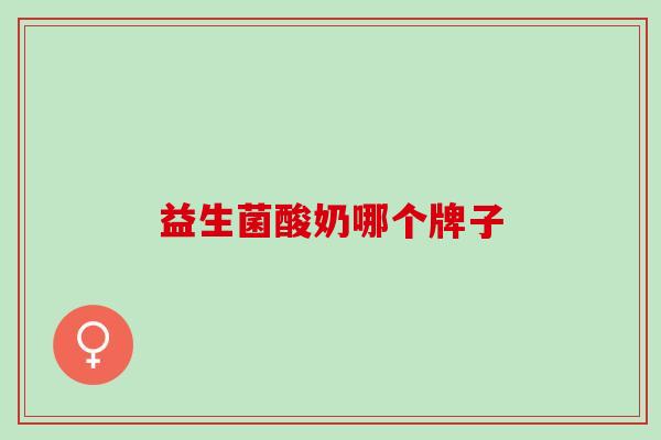 益生菌酸奶哪个牌子 益生菌酸奶哪个牌子
