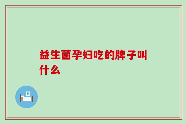 益生菌孕妇吃的牌子叫什么