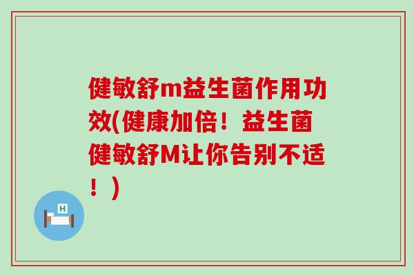 健敏舒m益生菌作用功效(健康加倍！益生菌健敏舒M让你告别不适！)