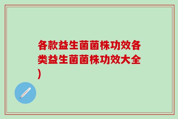 各款益生菌菌株功效各类益生菌菌株功效大全)