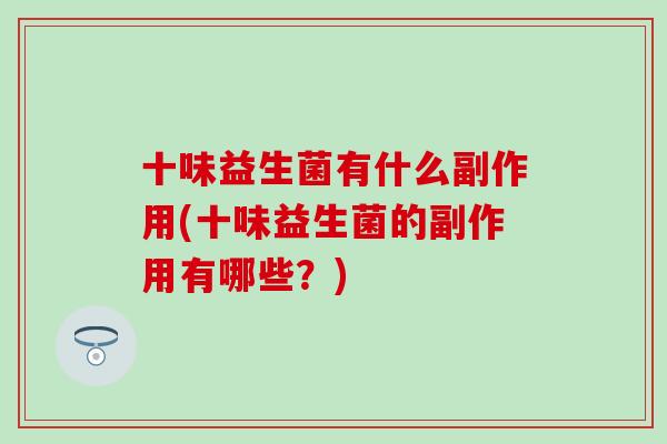 十味益生菌有什么副作用(十味益生菌的副作用有哪些？)
