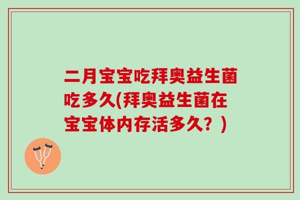 二月宝宝吃拜奥益生菌吃多久(拜奥益生菌在宝宝体内存活多久？)
