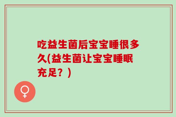 吃益生菌后宝宝睡很多久(益生菌让宝宝充足？)